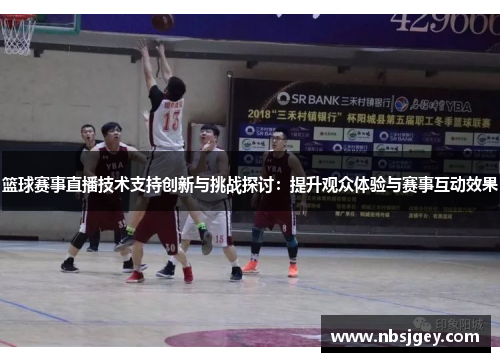篮球赛事直播技术支持创新与挑战探讨：提升观众体验与赛事互动效果