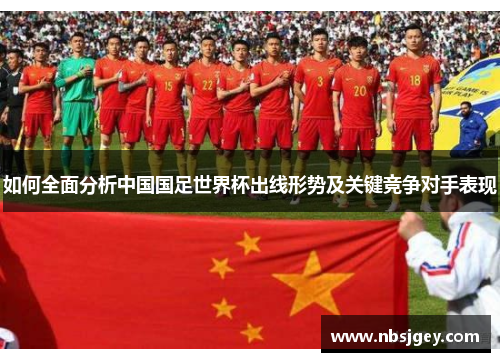 如何全面分析中国国足世界杯出线形势及关键竞争对手表现