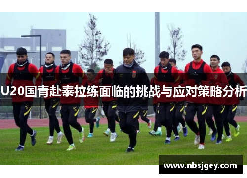 U20国青赴泰拉练面临的挑战与应对策略分析