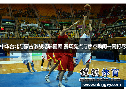 中华台北与蒙古激战精彩回顾 赛场亮点与焦点瞬间一网打尽