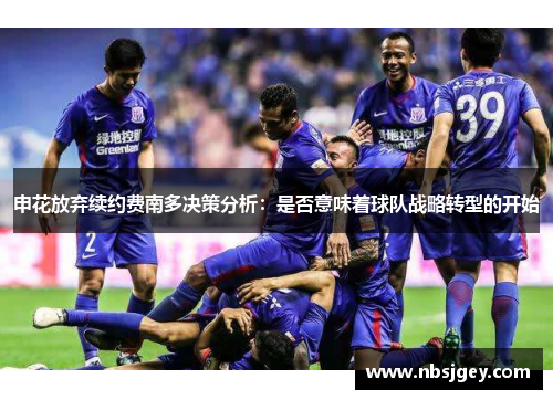 申花放弃续约费南多决策分析：是否意味着球队战略转型的开始